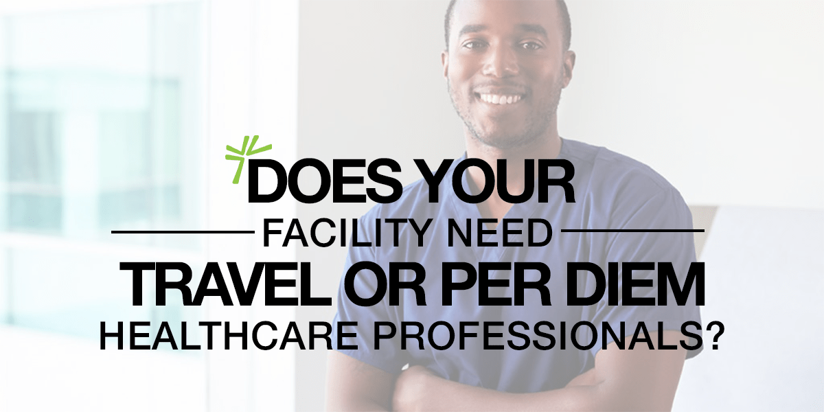 Does Your Facility Need Travel or Per Diem Healthcare