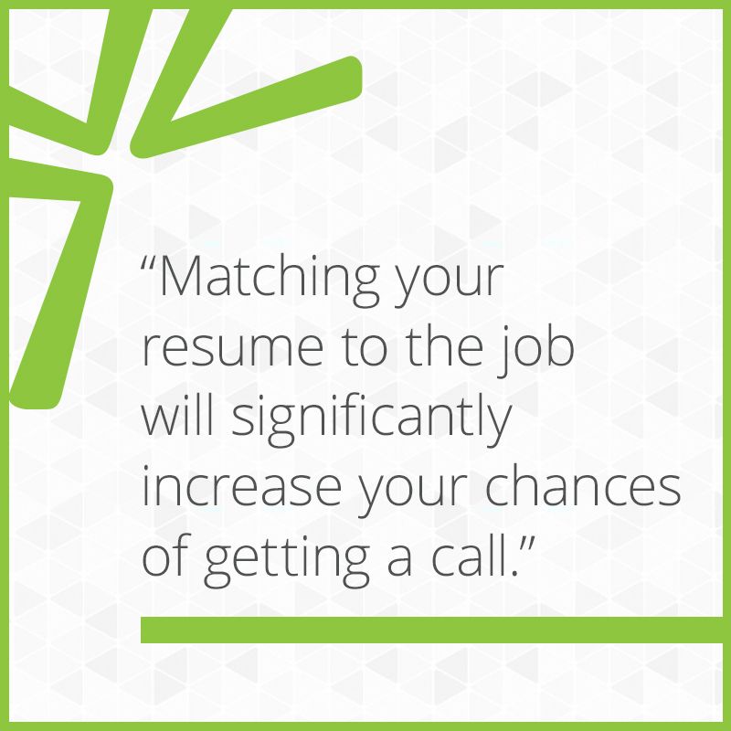 Matching your resume to the job will significantly increase your chances of getting a call.