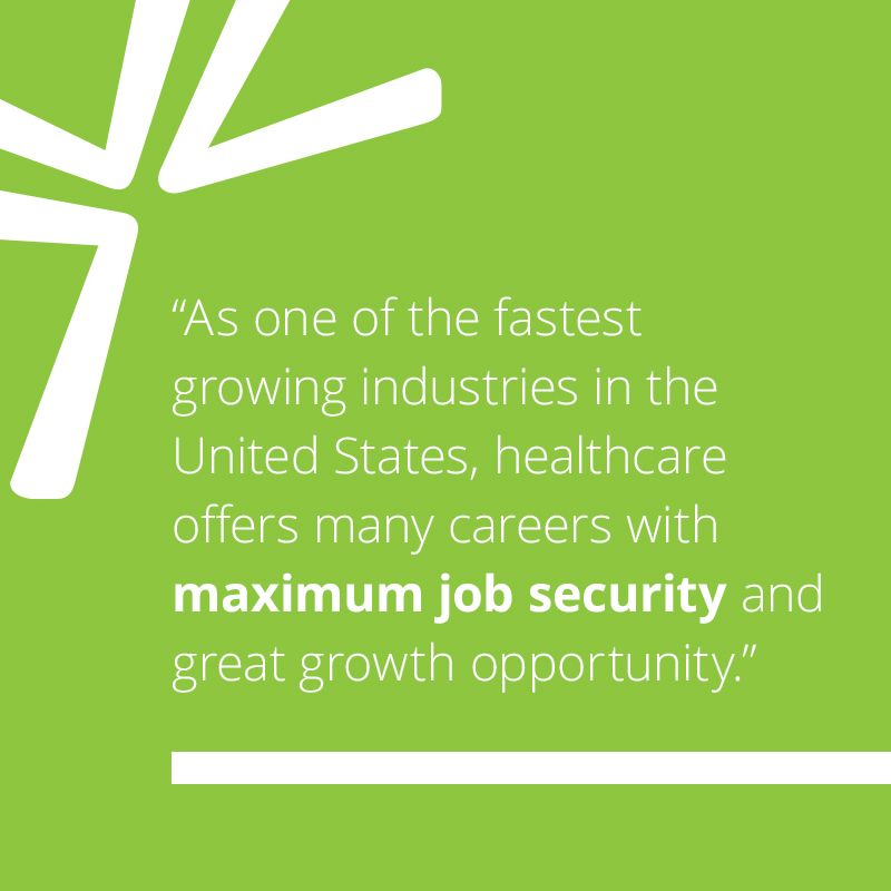 As one of the fastest growing industries in the United States, healthcare offers many careers with maximum job security and great growth opportunity.