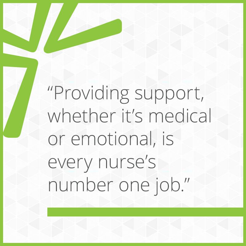 Providing support, whether it’s medical or emotional, is every nurse’s number one job.