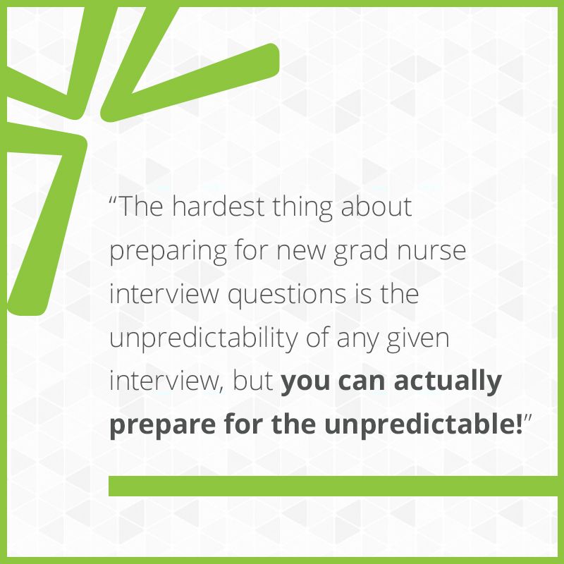 The hardest thing about preparing for new grad nurse interview questions is the unpredictability of any given interview, but you can actually prepare for the unpredictable!