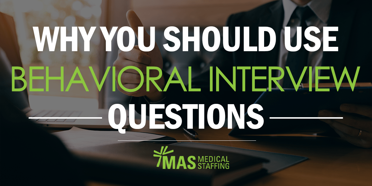 Why You Should Use Behavioral Interview Questions - MAS Medical Staffing